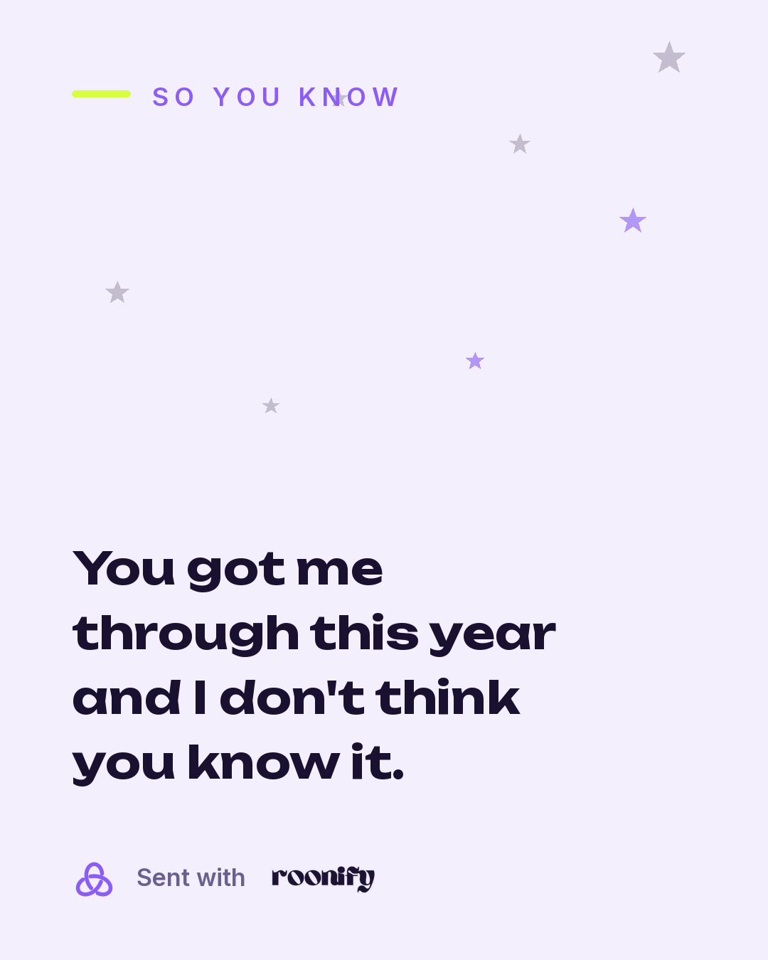You got me through this year and I don't think you know it.