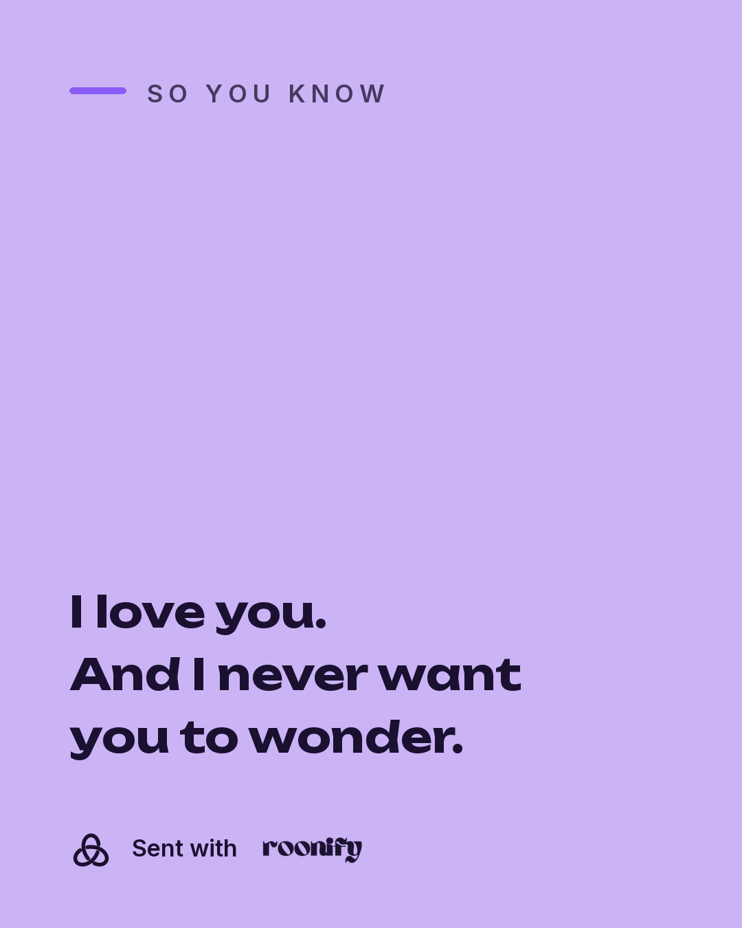 I love you. And I never want you to wonder.